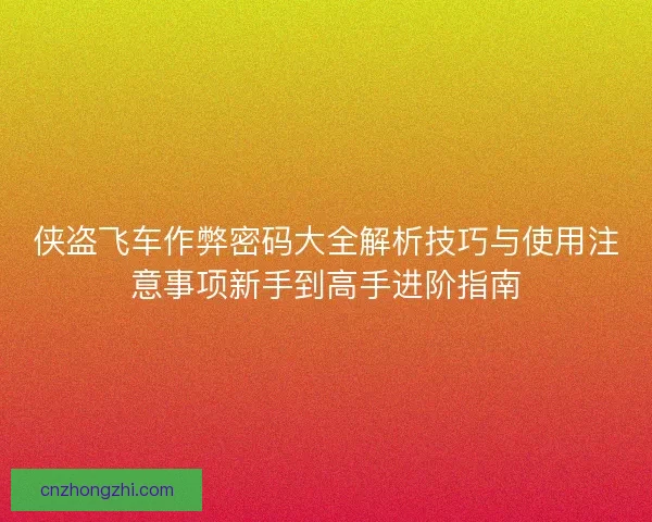 侠盗飞车作弊密码大全解析技巧与使用注意事项新手到高手进阶指南