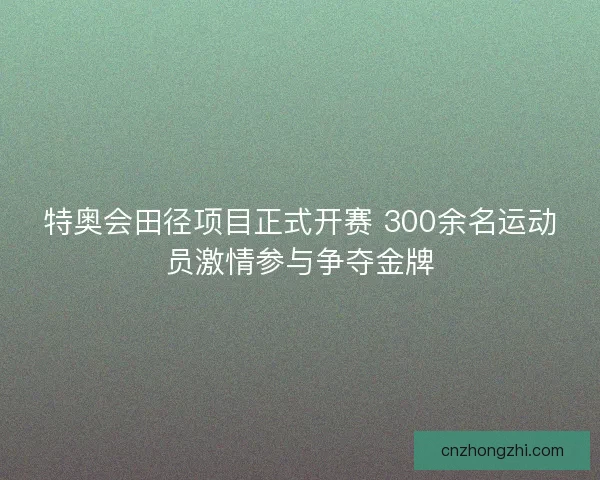 特奥会田径项目正式开赛 300余名运动员激情参与争夺金牌